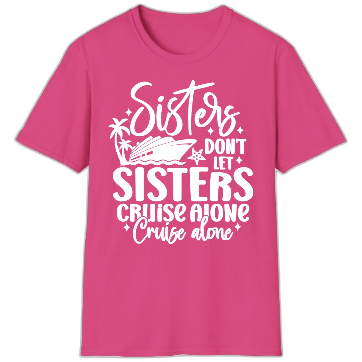 Sisters Don't Let Sisters Cruise Alone T-Shirt in Heliconia