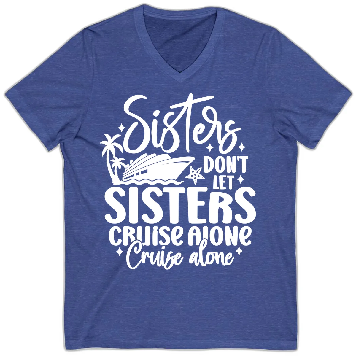 Sisters Don't Let Sisters Cruise Alone V-Neck in Heather True Royal