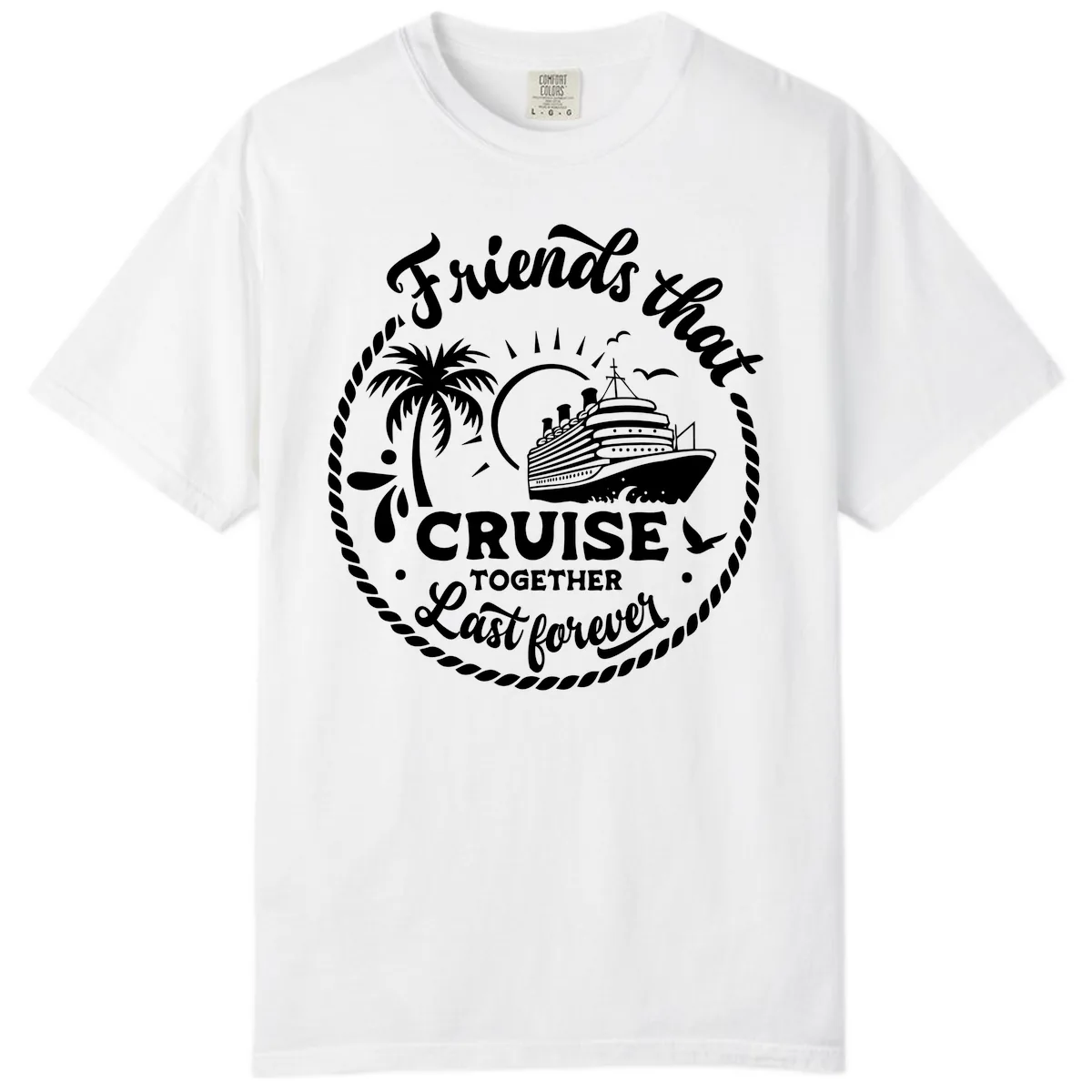 Friends That Cruise Together Last Forever Comfort Color in White
