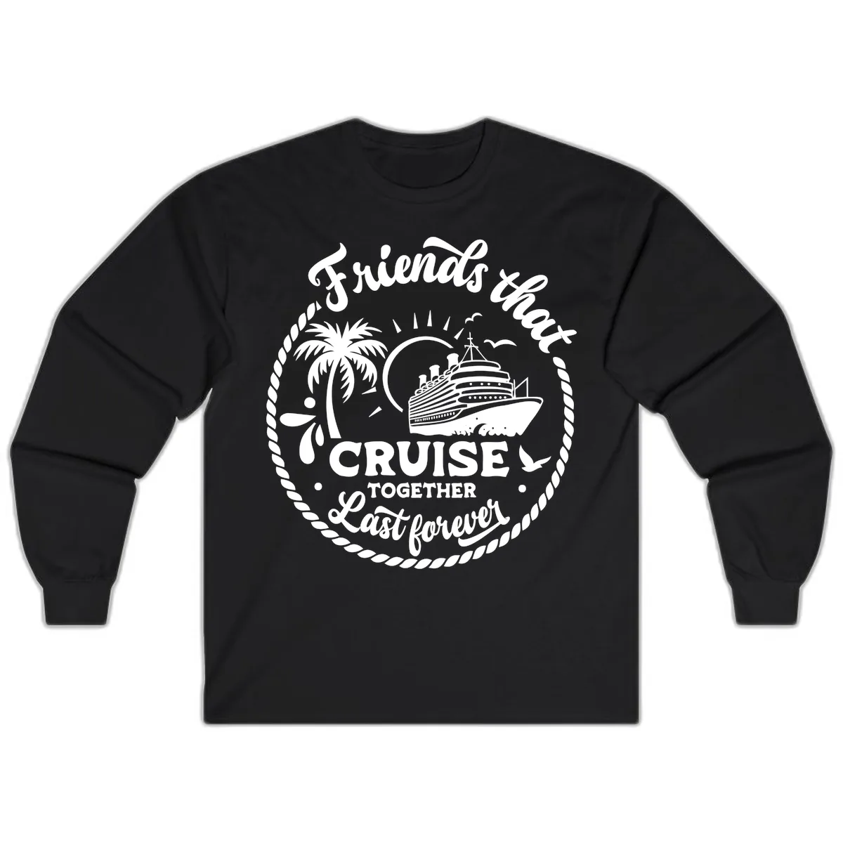 Friends That Cruise Together Last Forever Long Sleeve in Black