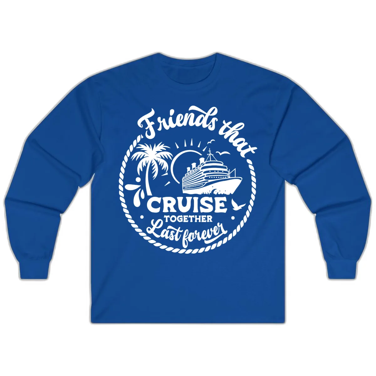 Friends That Cruise Together Last Forever Long Sleeve in Royal