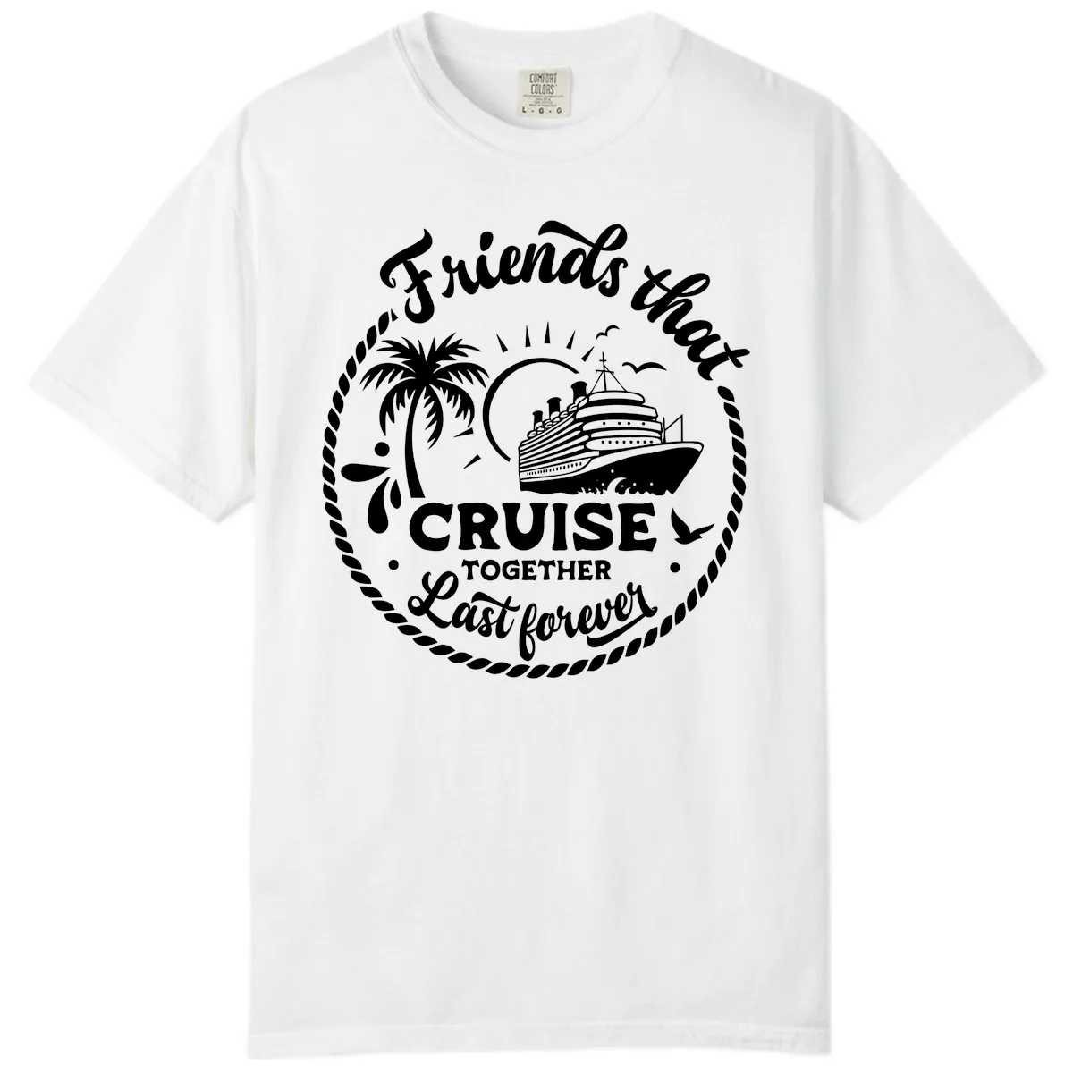 Friends That Cruise Together Last Forever Comfort Color in White