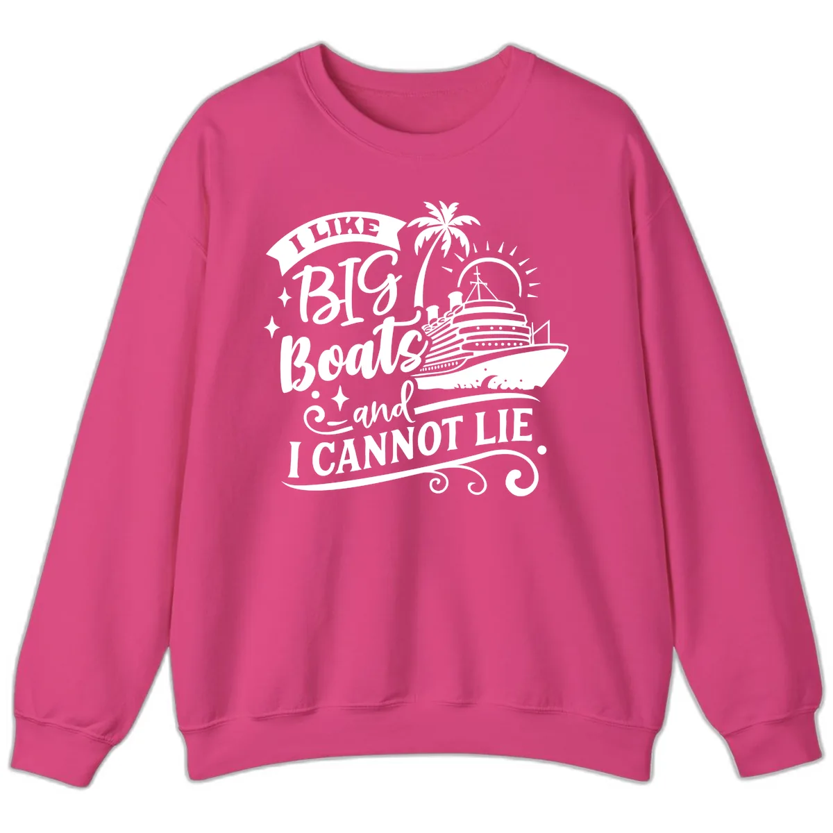 I Like Big Boats And I Cannot Lie Cruise Sweatshirt in Heliconia