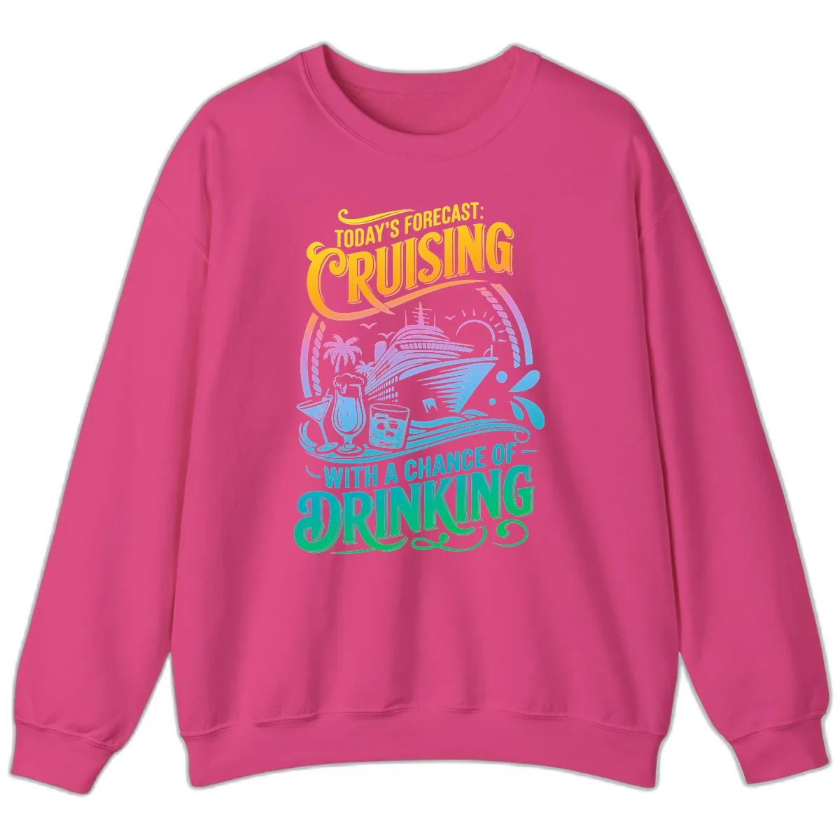 Today's Forecast Cruising With Drinking Sweatshirt in Heliconia
