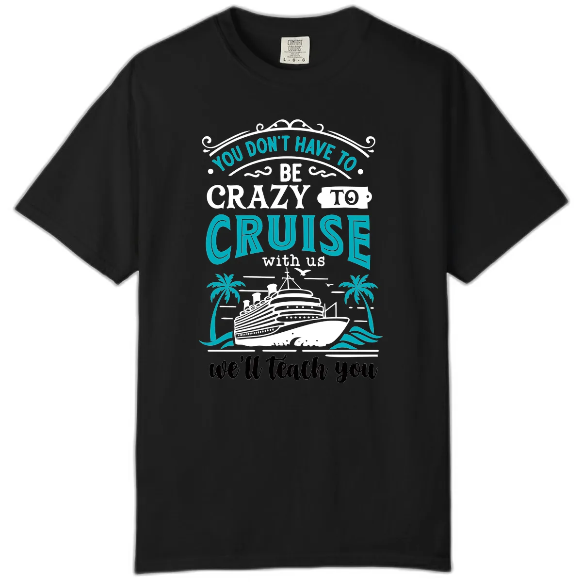 You Don't Have To Be Crazy To Cruise Comfort Color in Black