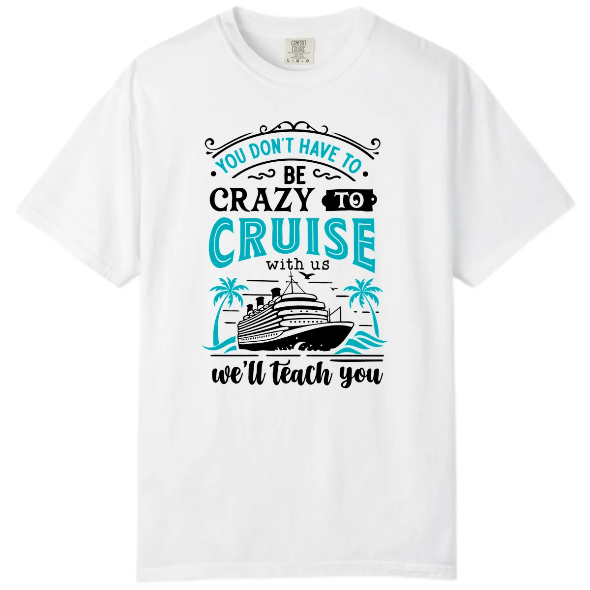 You Don't Have To Be Crazy To Cruise Comfort Color in White