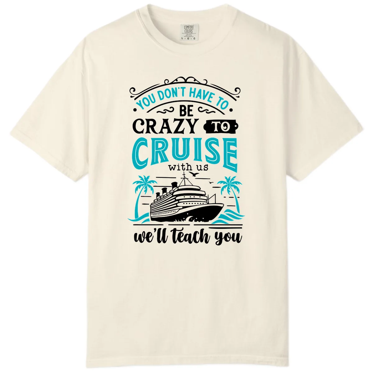You Don't Have To Be Crazy To Cruise Comfort Color in Ivory
