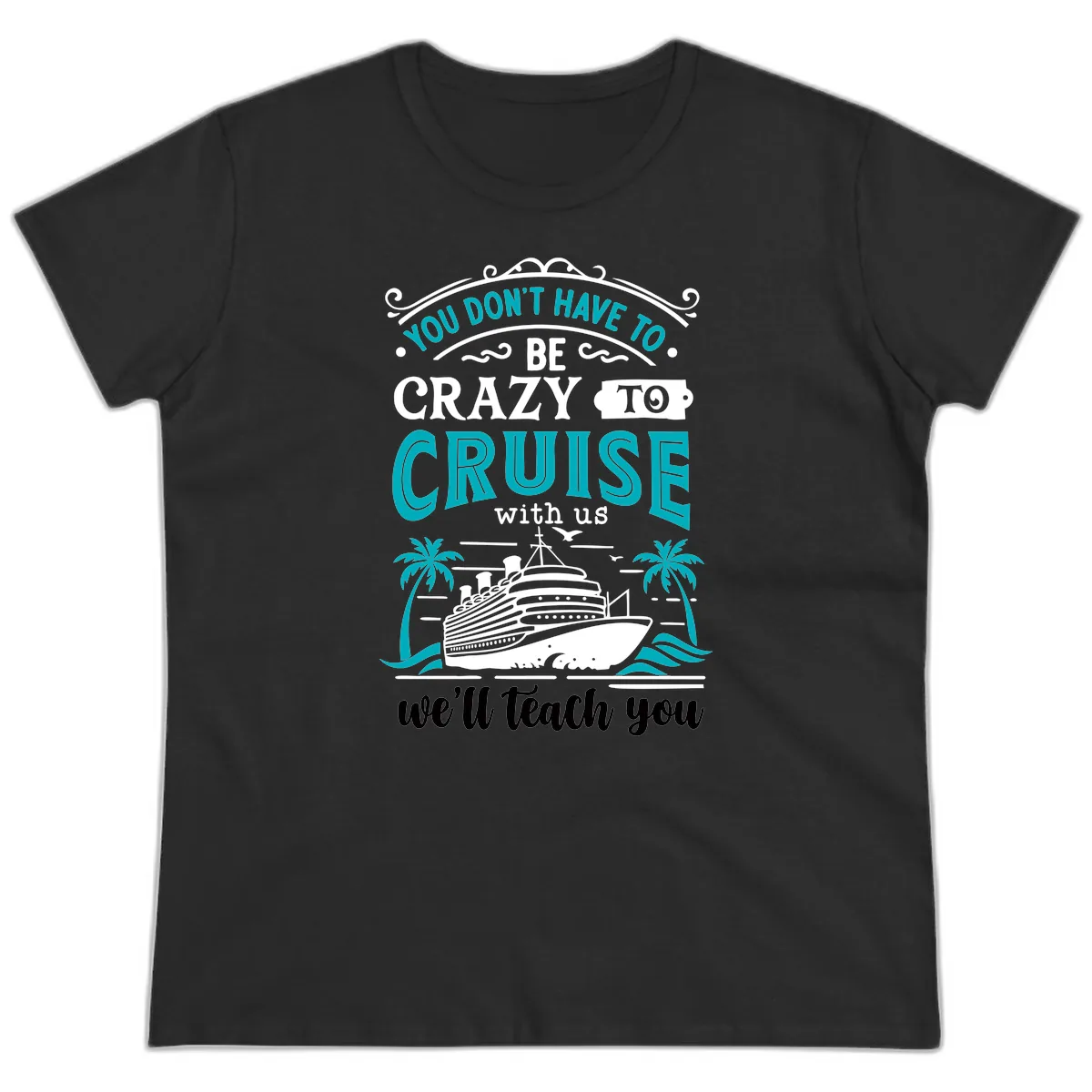 You Don't Have To Be Crazy To Cruise Ladies Tee in Black