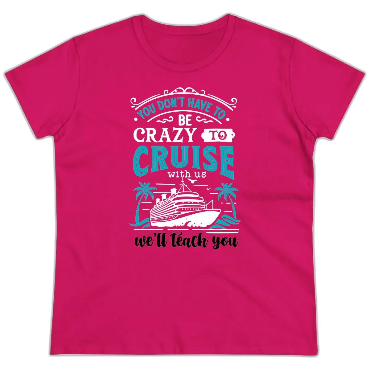 You Don't Have To Be Crazy To Cruise Ladies Tee in Heliconia