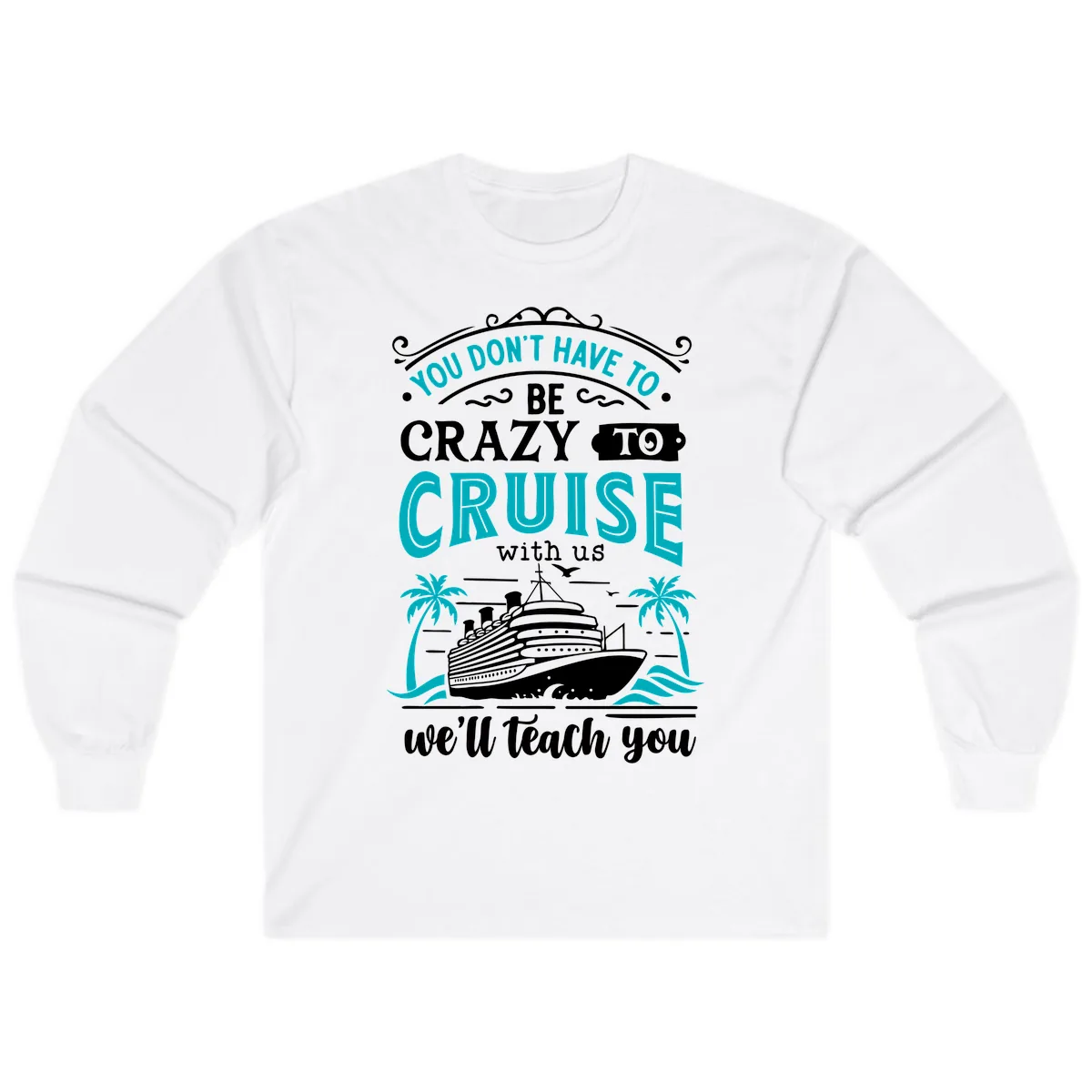You Don't Have To Be Crazy To Cruise Long Sleeve in White