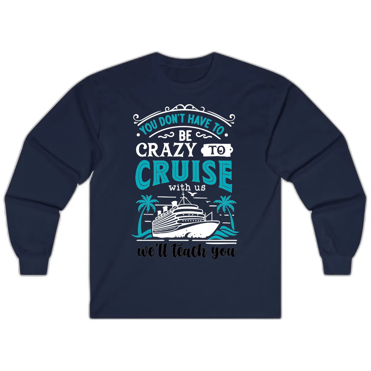 You Don't Have To Be Crazy To Cruise Long Sleeve in Navy