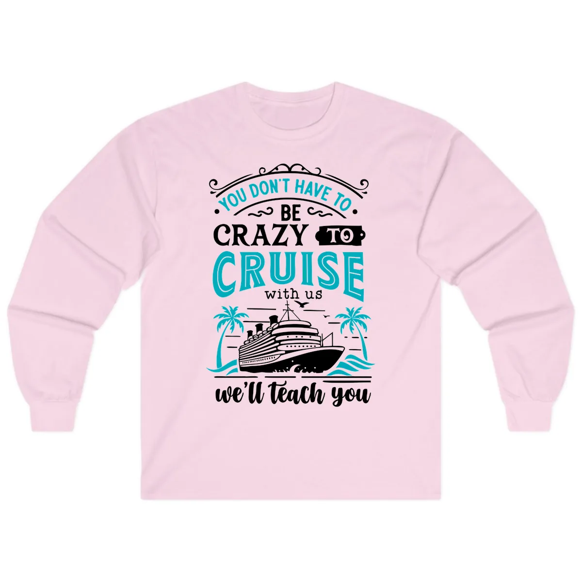 You Don't Have To Be Crazy To Cruise Long Sleeve in Light Pink
