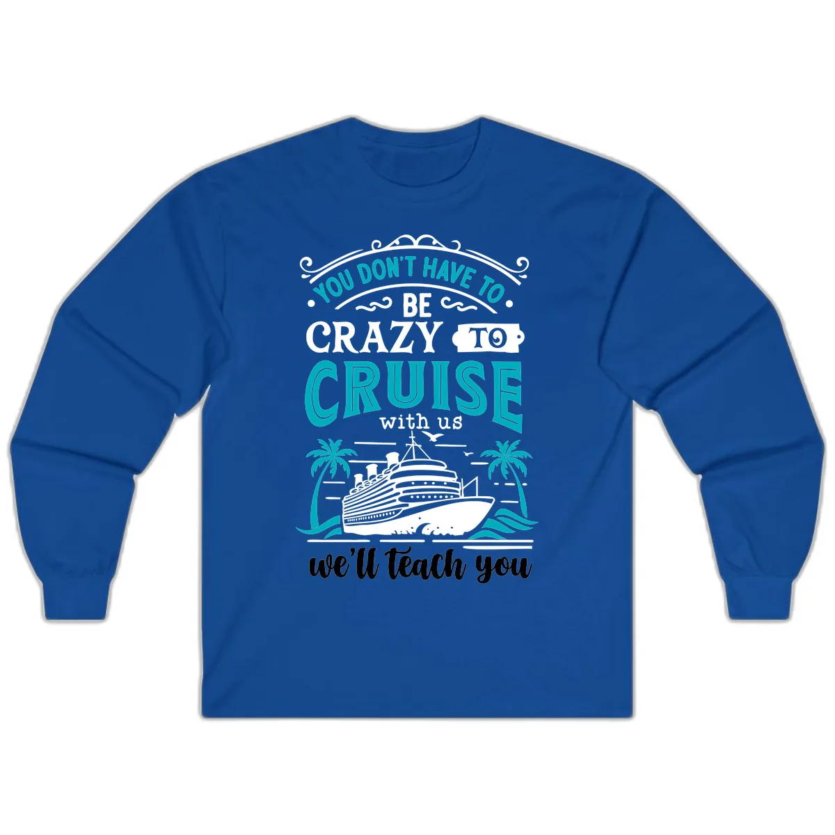 You Don't Have To Be Crazy To Cruise Long Sleeve in Royal