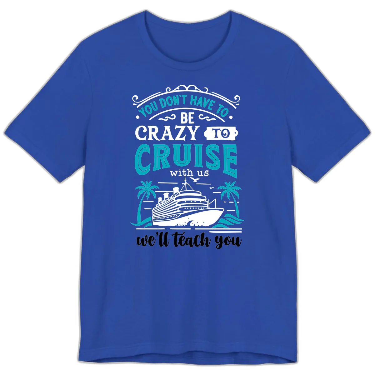You Don't Have To Be Crazy To Cruise Premium T-Shirt in True Royal