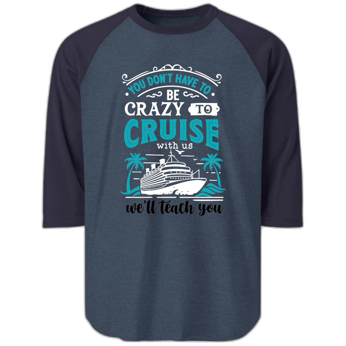 You Don't Have To Be Crazy To Cruise Raglan 3/4 in Heather Denim Navy
