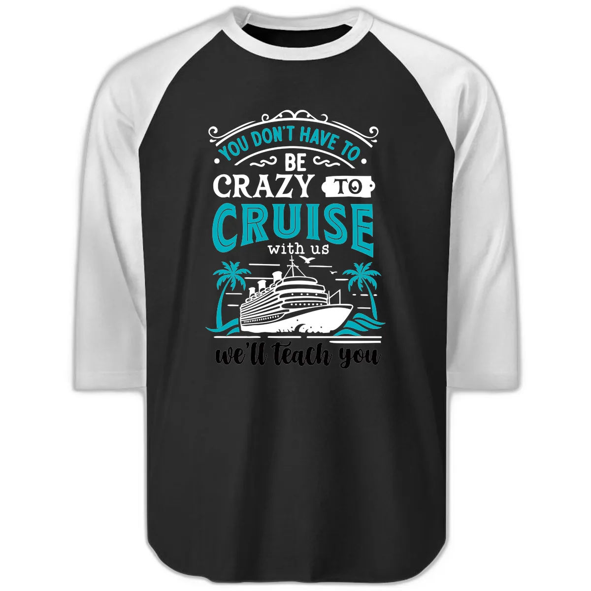 You Don't Have To Be Crazy To Cruise Raglan 3/4 in Black White