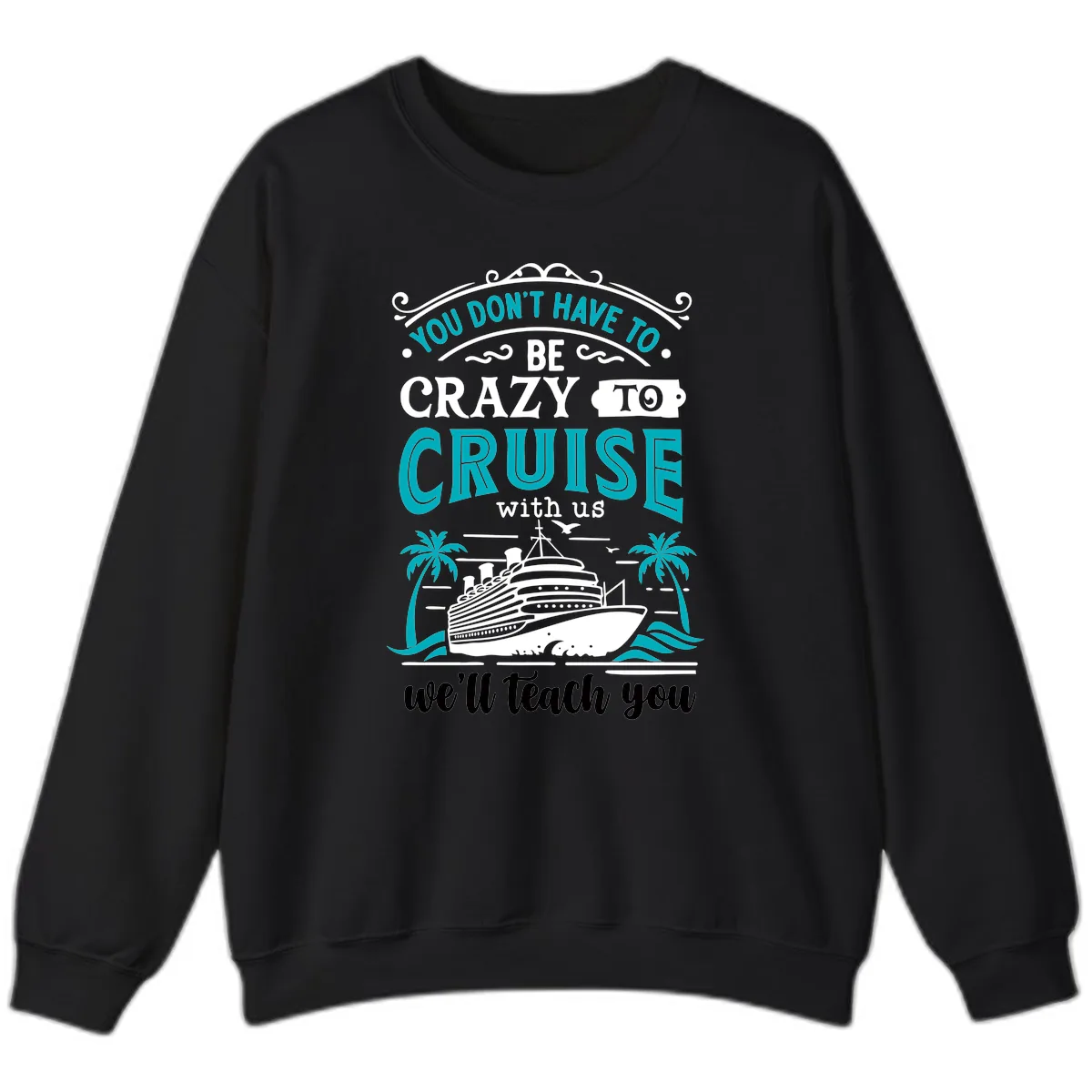 You Don't Have To Be Crazy To Cruise Sweatshirt in Black