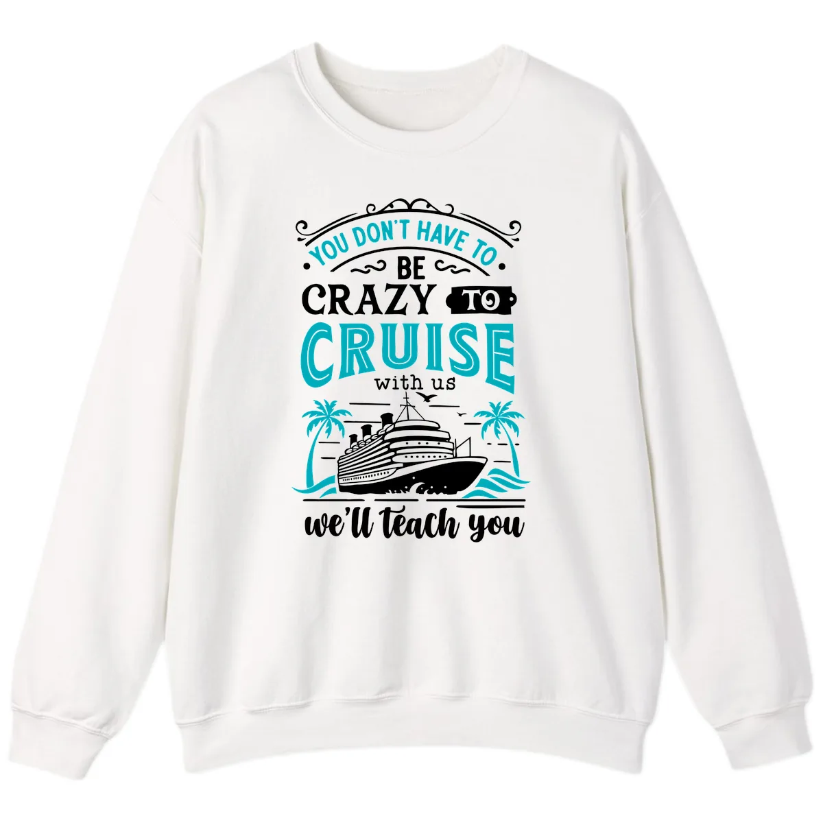 You Don't Have To Be Crazy To Cruise Sweatshirt in White