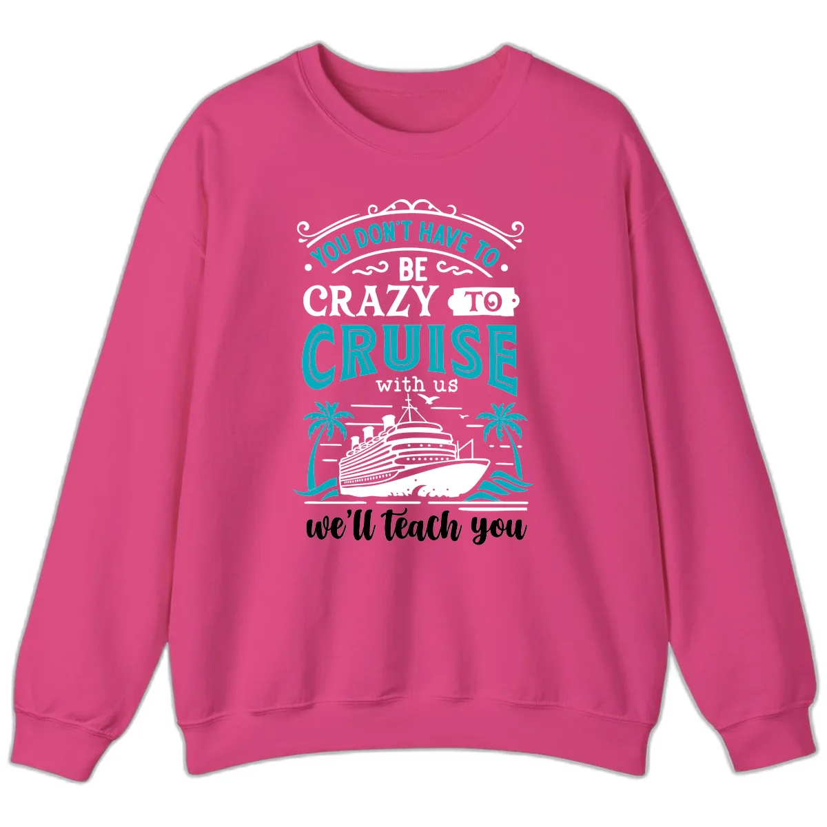 You Don't Have To Be Crazy To Cruise Sweatshirt in Heliconia