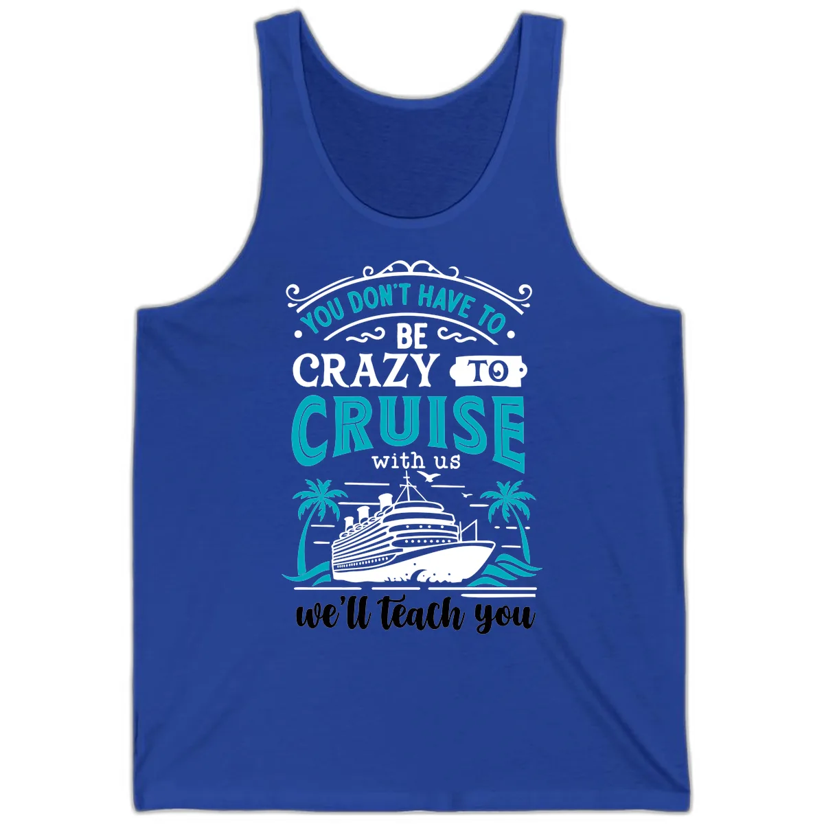 You Don't Have To Be Crazy To Cruise Tank in True Royal
