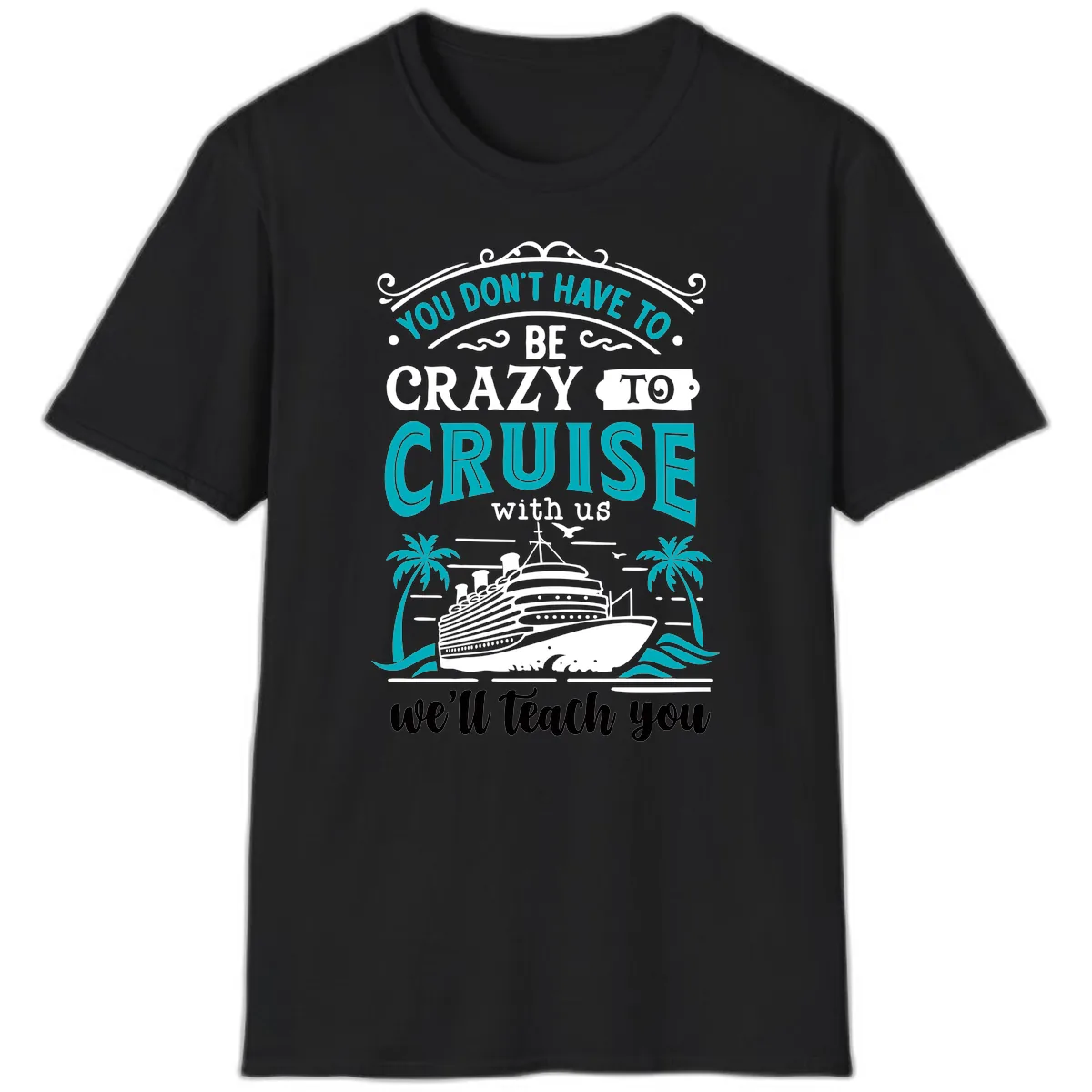 You Don't Have To Be Crazy To Cruise T-Shirt in Black