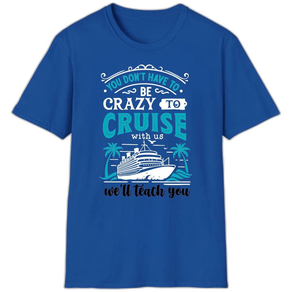 You Don't Have To Be Crazy To Cruise T-Shirt in Royal