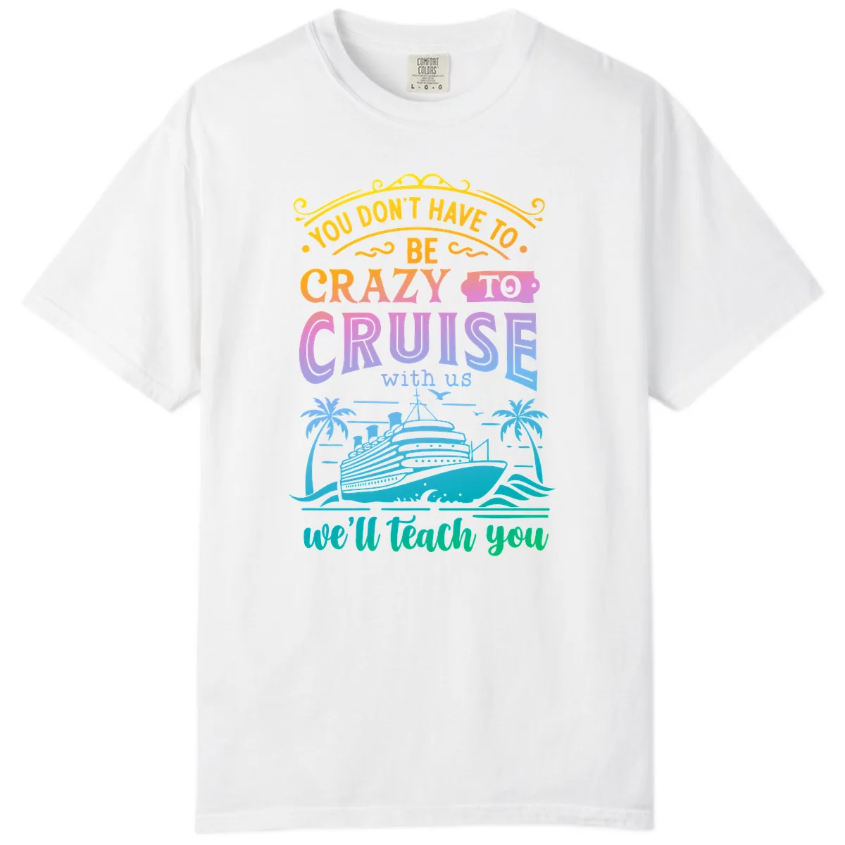 You Don't Have To Be Crazy To Cruise Comfort Color in White
