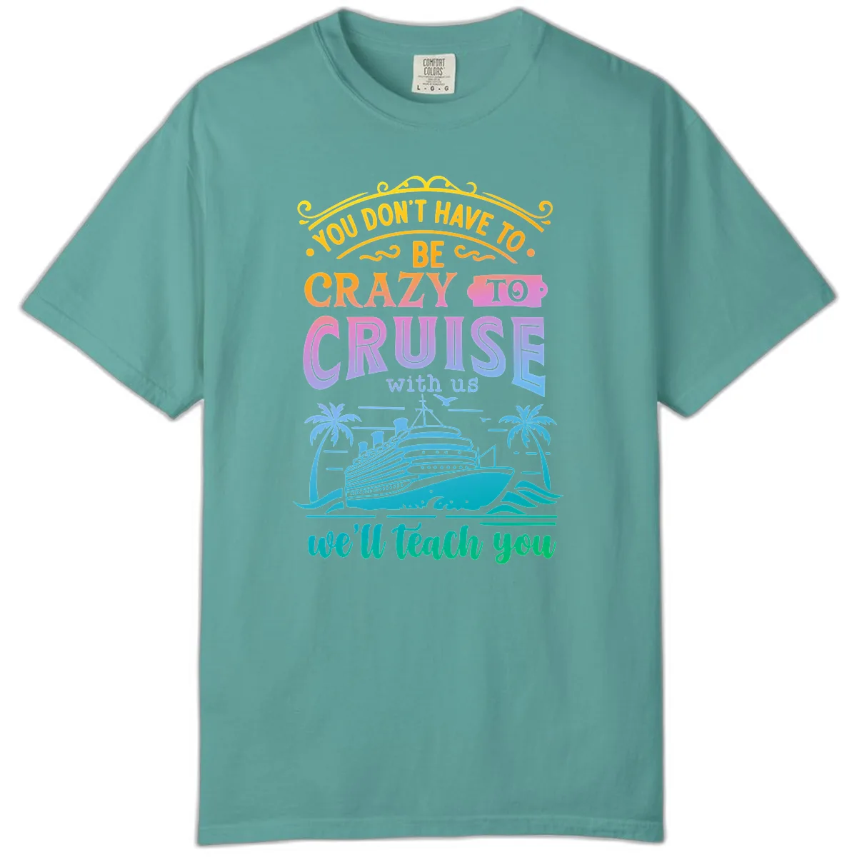 You Don't Have To Be Crazy To Cruise Comfort Color in Seafoam