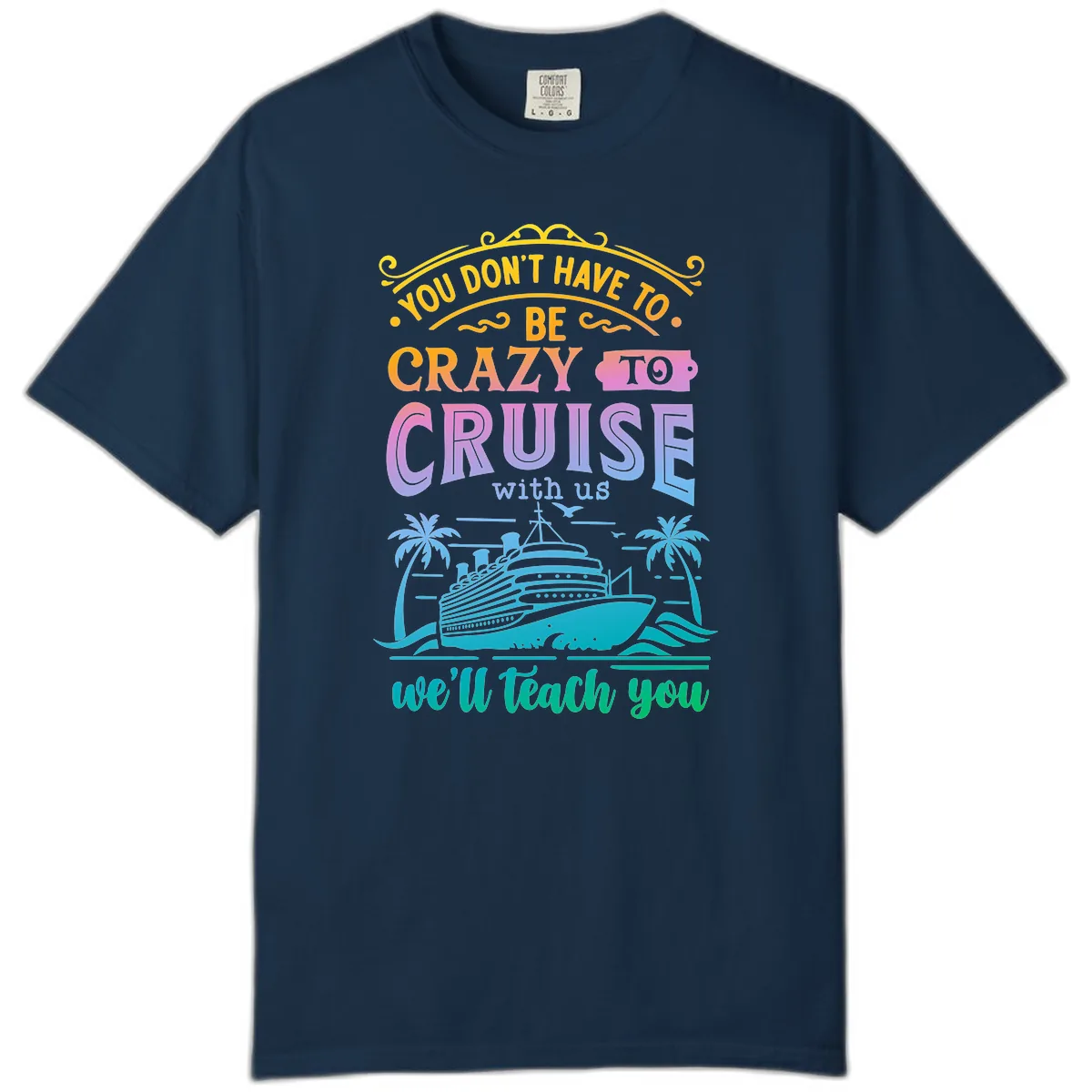 You Don't Have To Be Crazy To Cruise Comfort Color in True Navy