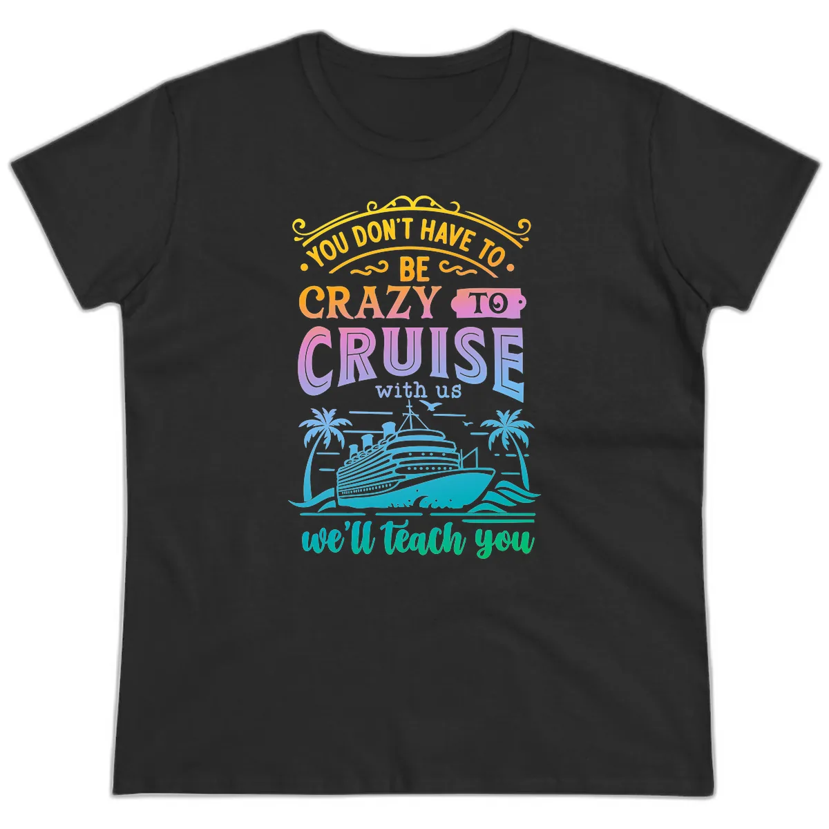 You Don't Have To Be Crazy To Cruise Ladies Tee in Black