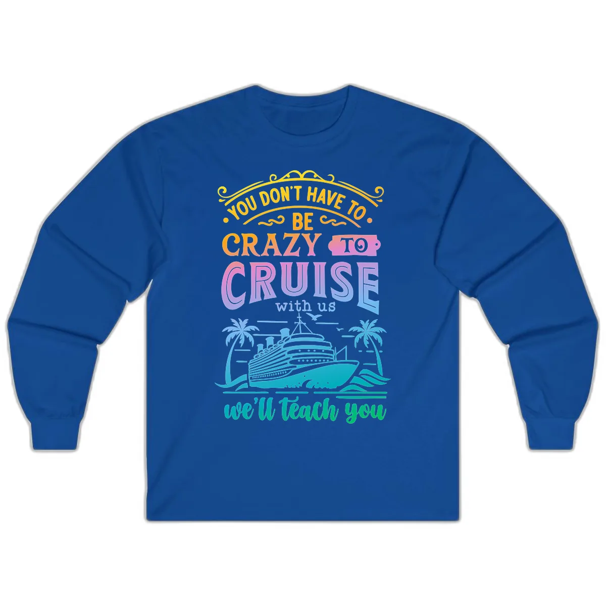 You Don't Have To Be Crazy To Cruise Long Sleeve in Royal