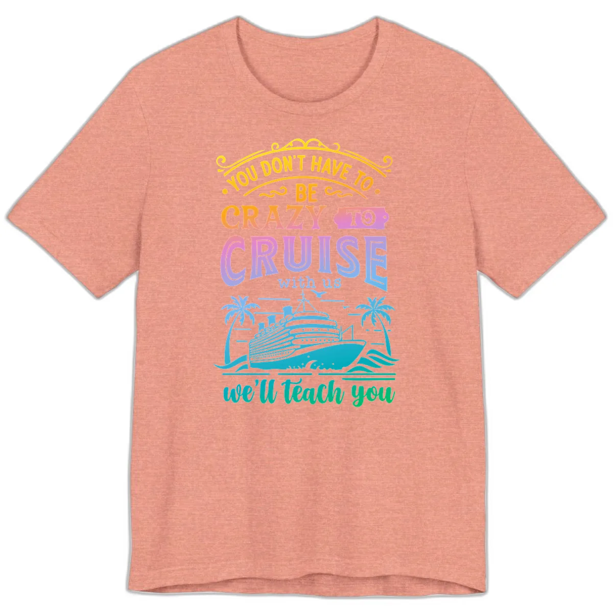 You Don't Have To Be Crazy To Cruise Premium T-Shirt in Heather Sunset