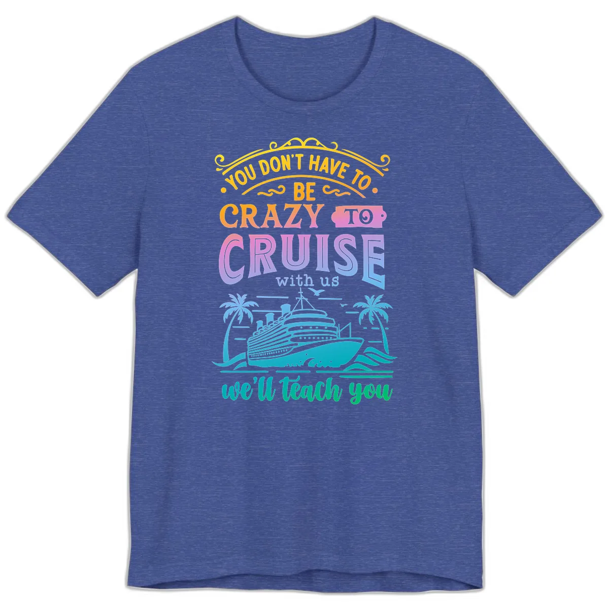 You Don't Have To Be Crazy To Cruise Premium T-Shirt in Heather True Royal