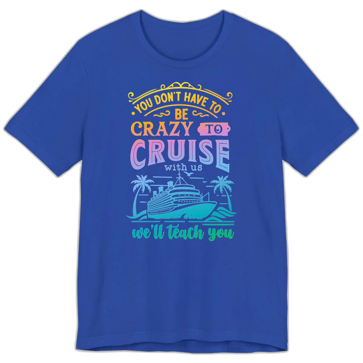 You Don't Have To Be Crazy To Cruise Premium T-Shirt in True Royal