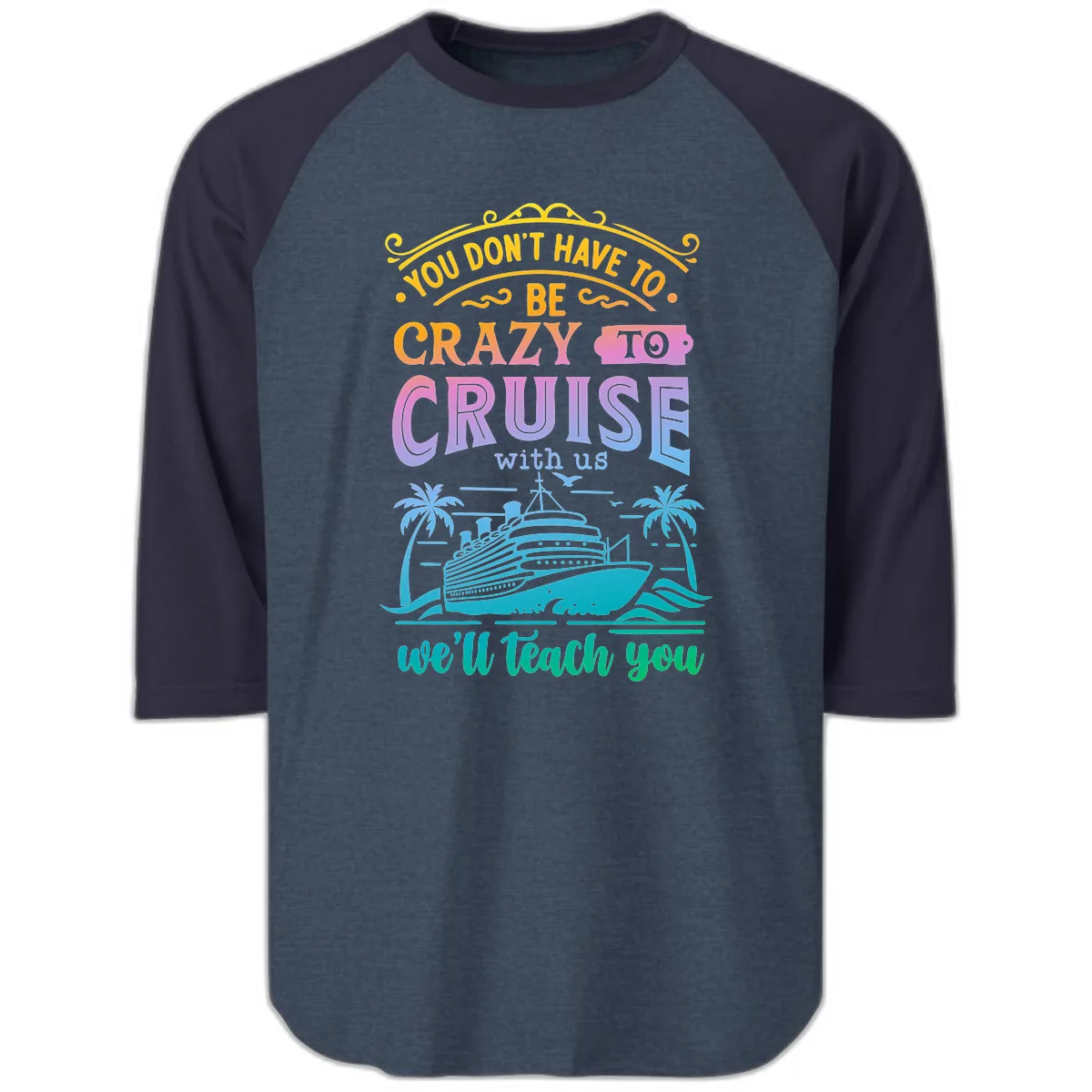 You Don't Have To Be Crazy To Cruise Raglan 3/4 in Heather Denim Navy