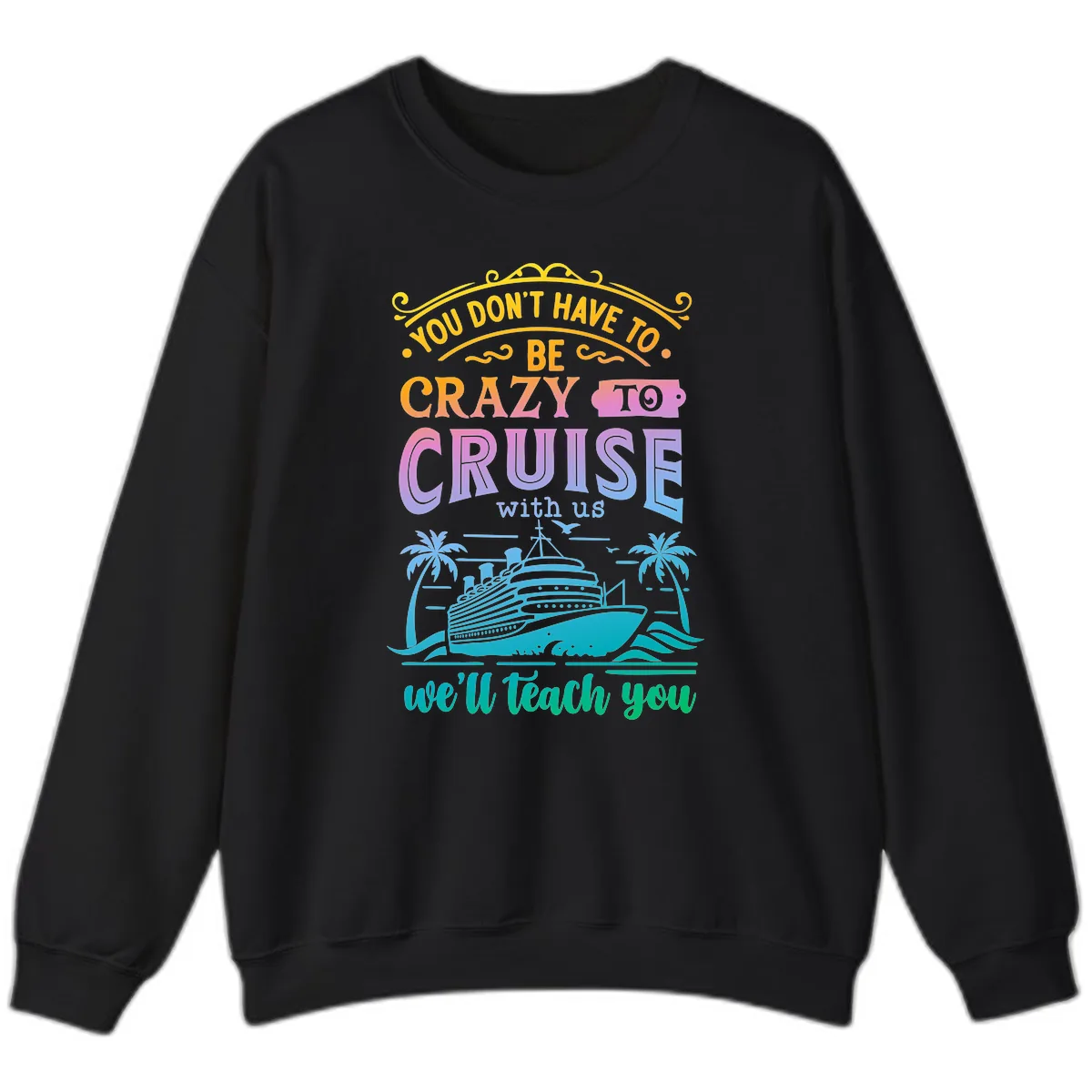 You Don't Have To Be Crazy To Cruise Sweatshirt in Black