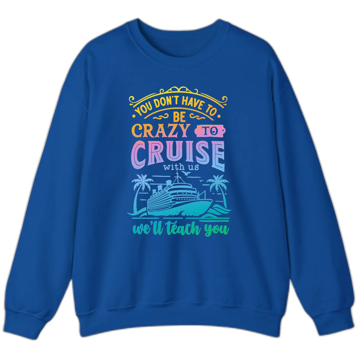 You Don't Have To Be Crazy To Cruise Sweatshirt in Royal