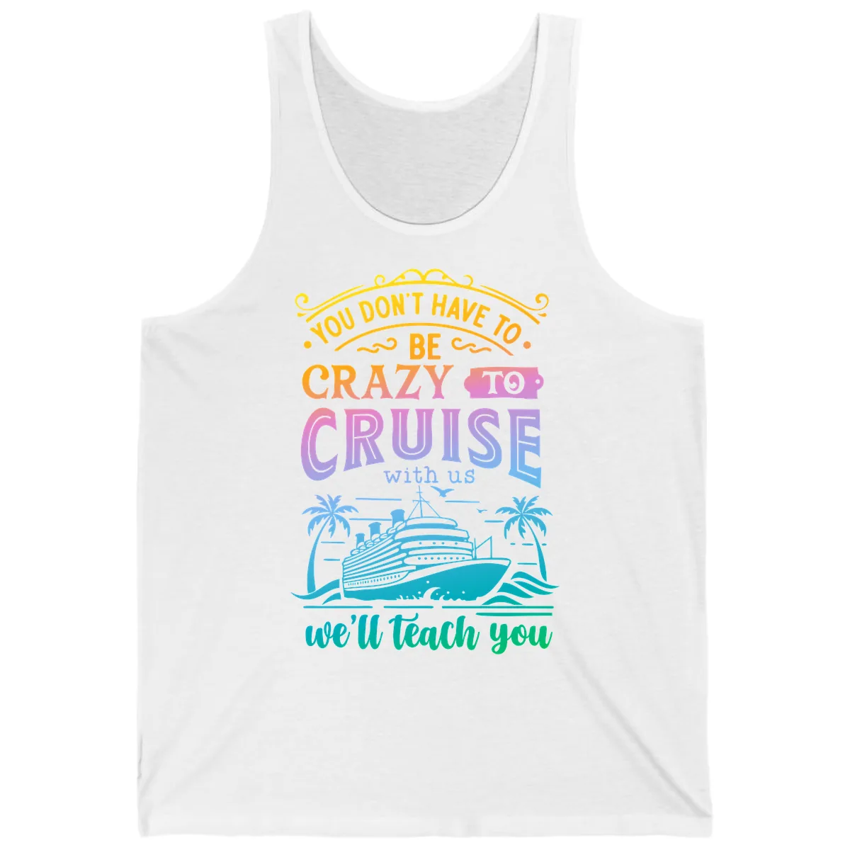 You Don't Have To Be Crazy To Cruise Tank in White