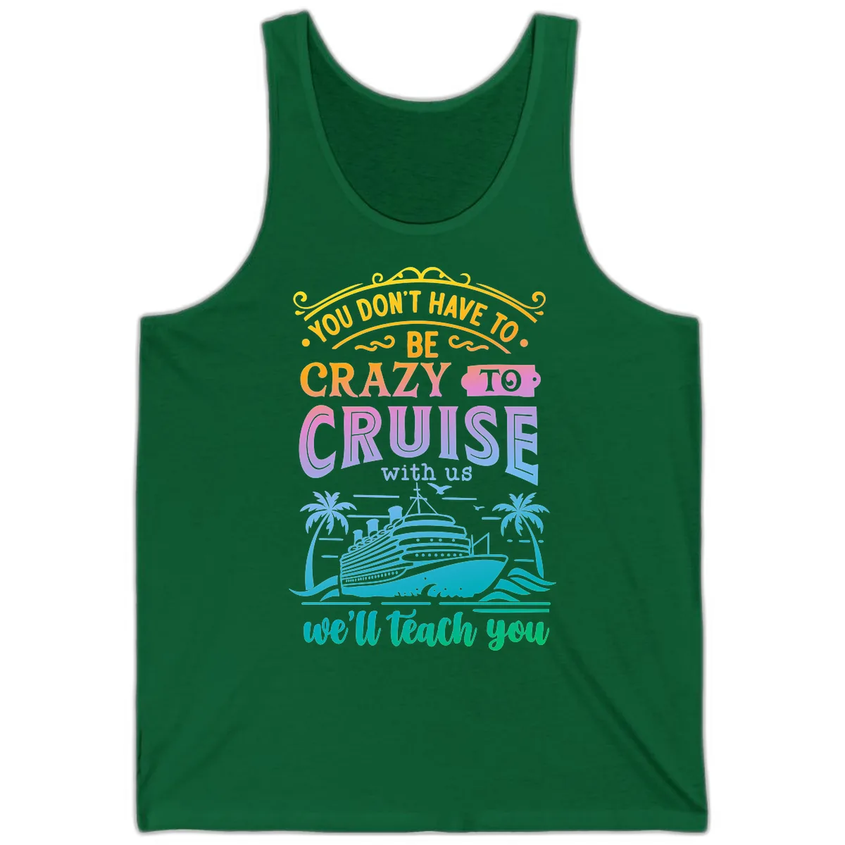 You Don't Have To Be Crazy To Cruise Tank in Kelly