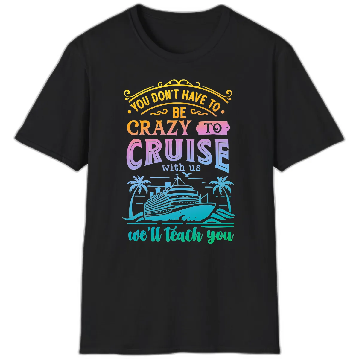 You Don't Have To Be Crazy To Cruise T-Shirt in Black