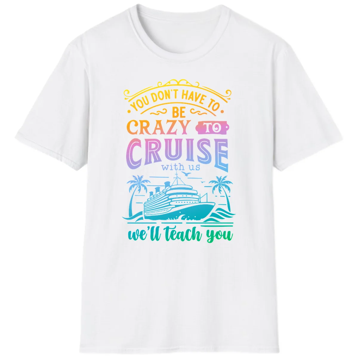 You Don't Have To Be Crazy To Cruise T-Shirt in White