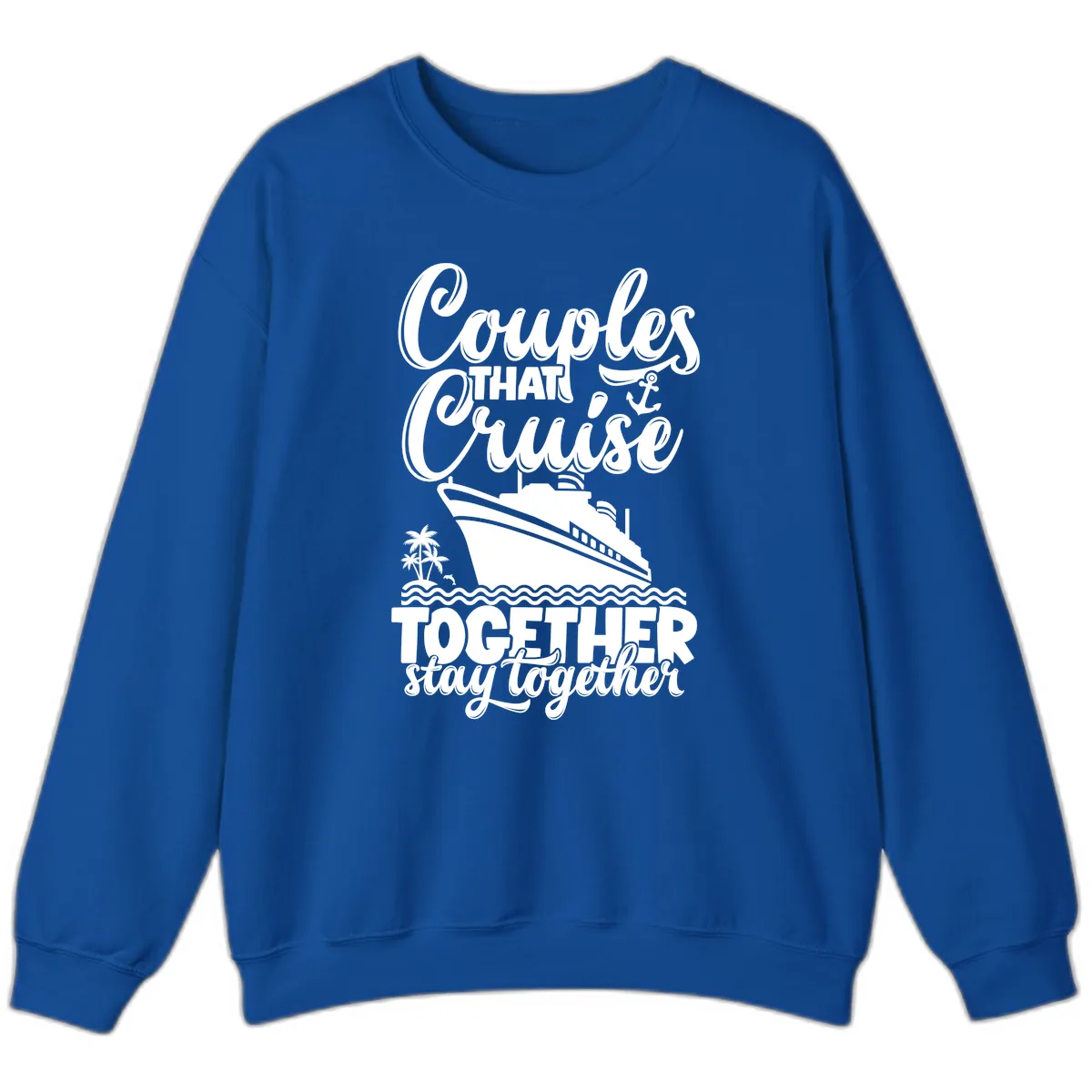 Couples That Cruise Together Stay Together Sweatshirt in Royal