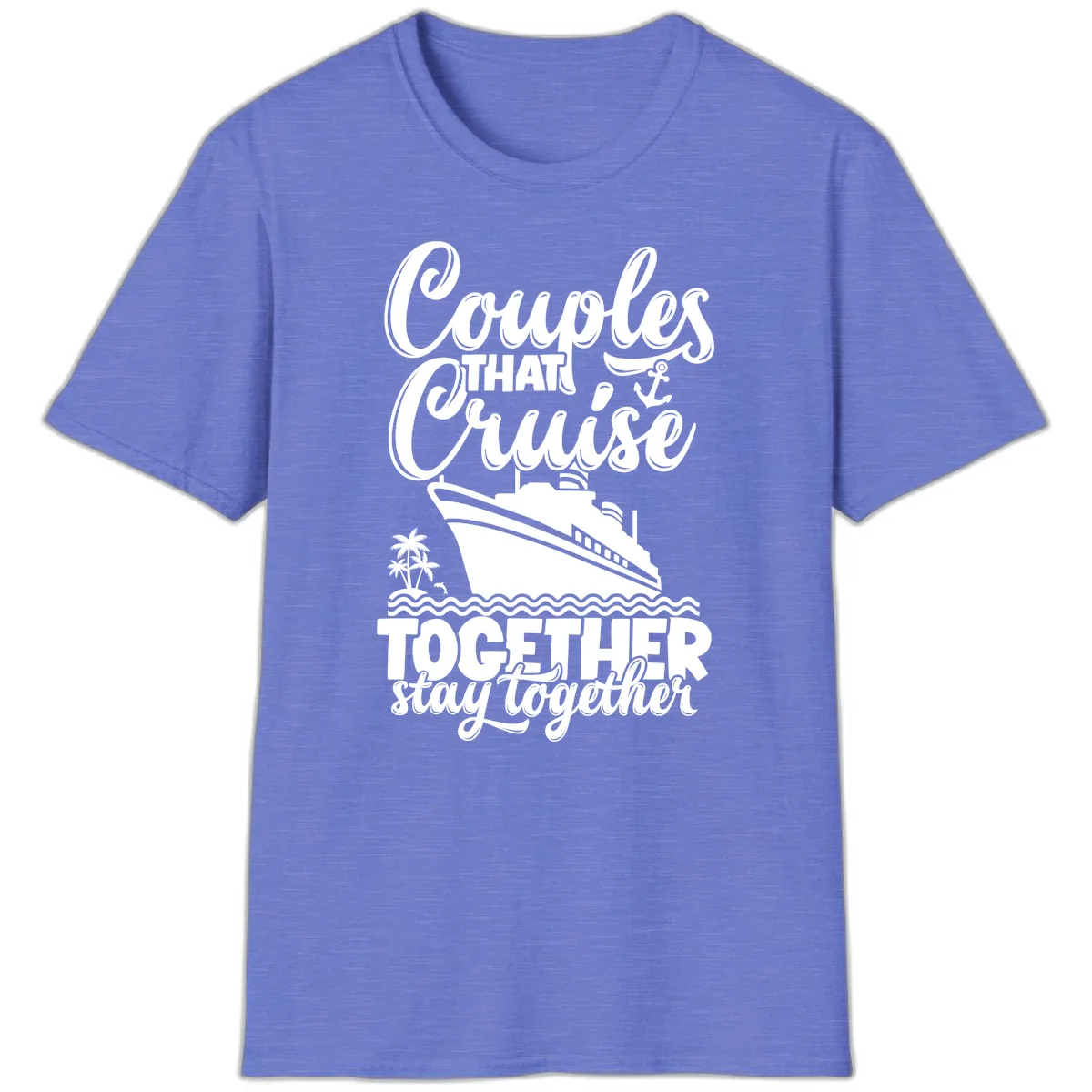 Couples That Cruise Together Stay Together T-Shirt in Heather Royal