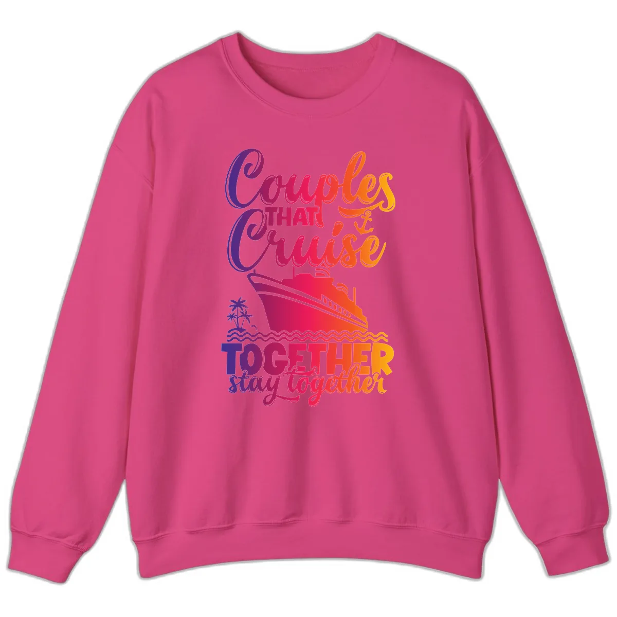 Couples That Cruise Together Stay Together Sweatshirt in Heliconia