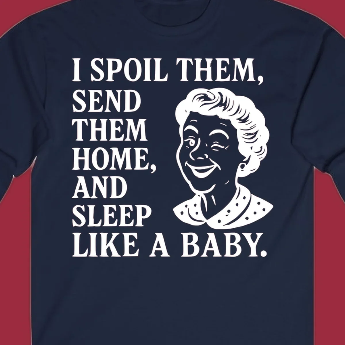 Text and illustration of a woman winking, spoil them send them home sleep like a baby grandma shirt.