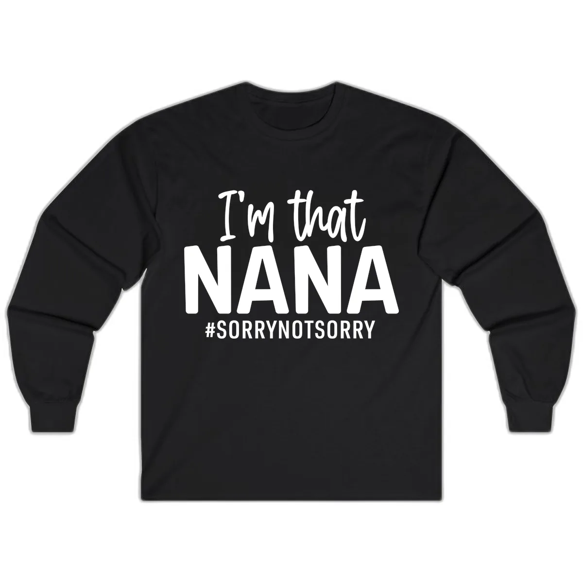 I'm That Nana Sorry Not Sorry Long Sleeve in Black