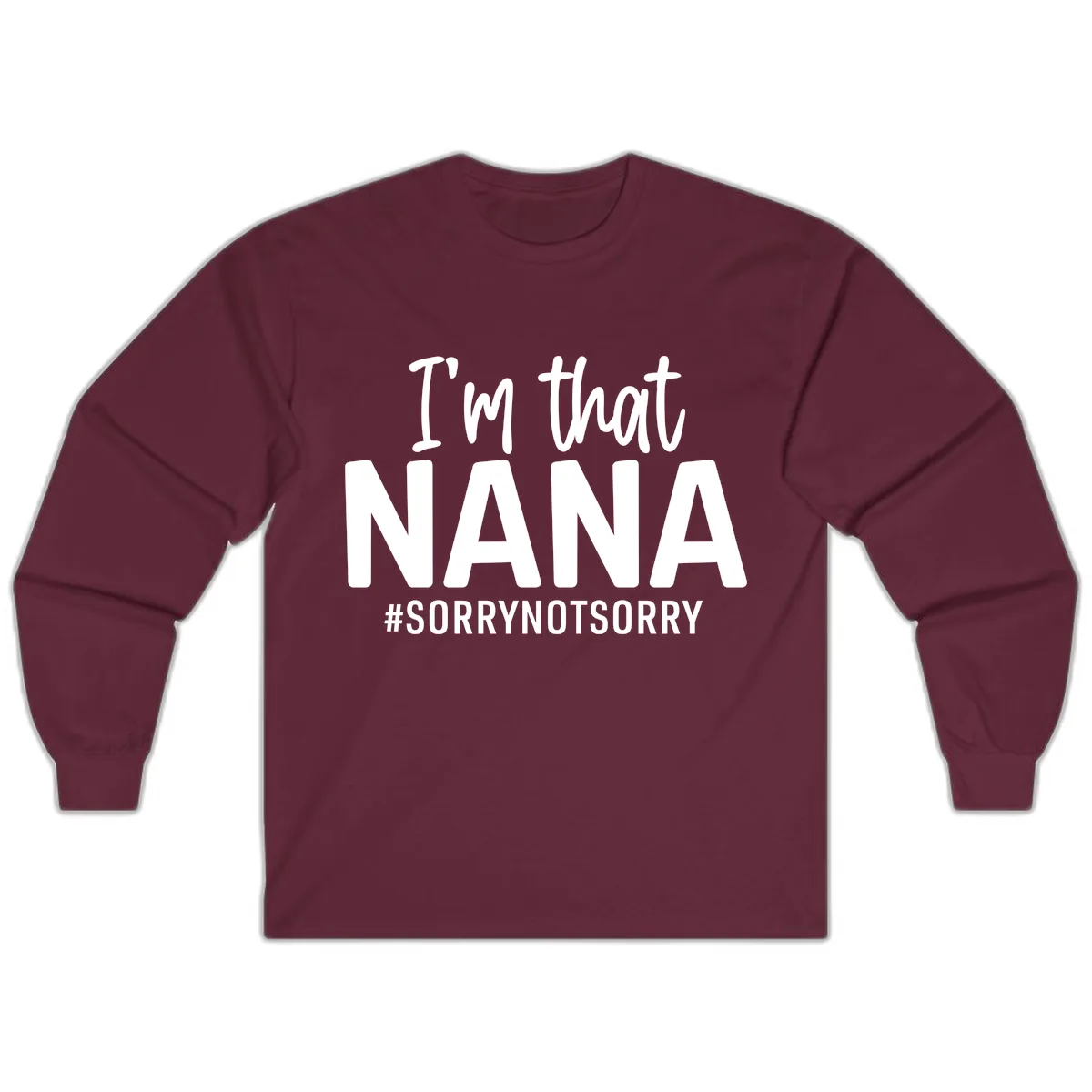 I'm That Nana Sorry Not Sorry Long Sleeve in Maroon