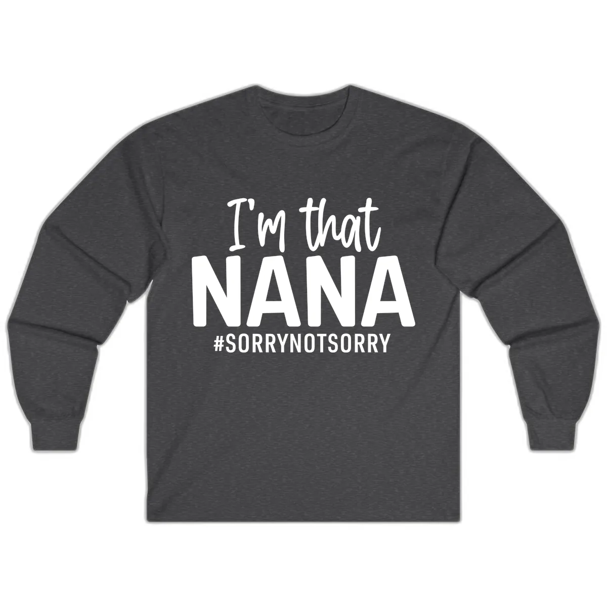 I'm That Nana Sorry Not Sorry Long Sleeve in Dark Heather