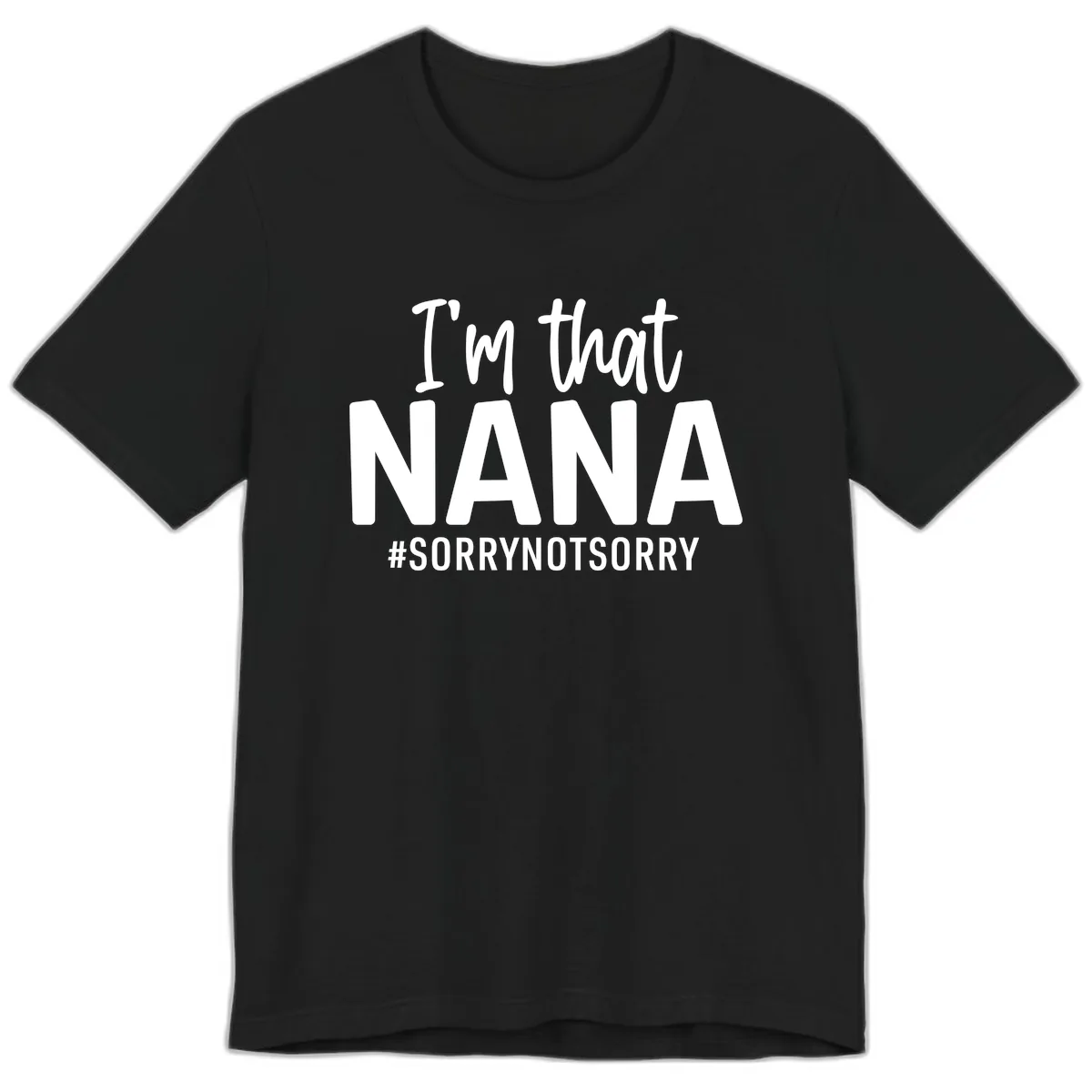 I'm That Nana Sorry Not Sorry Premium T-Shirt in Black