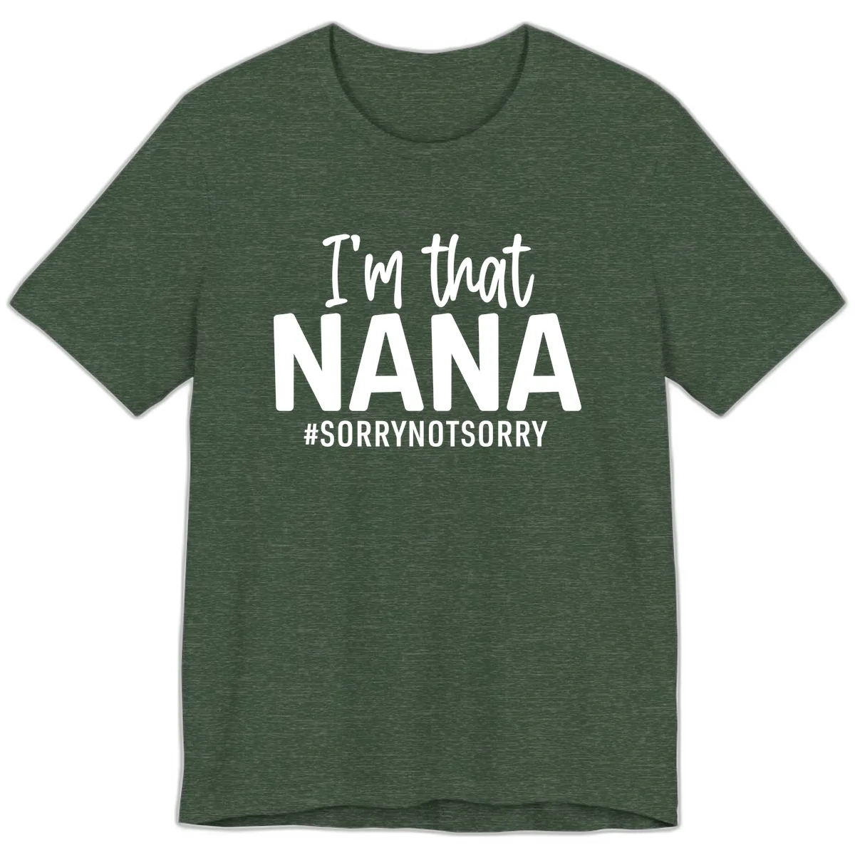 I'm That Nana Sorry Not Sorry Premium T-Shirt in Heather Forest